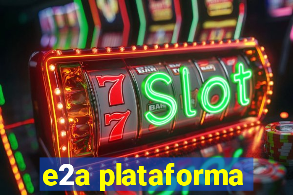 e2a plataforma